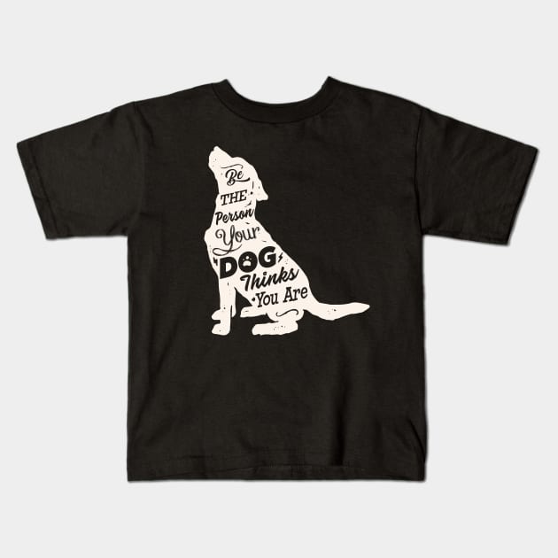 Be the Person your Dog thinks You are. Dog Lovers Kids T-Shirt by Alema Art